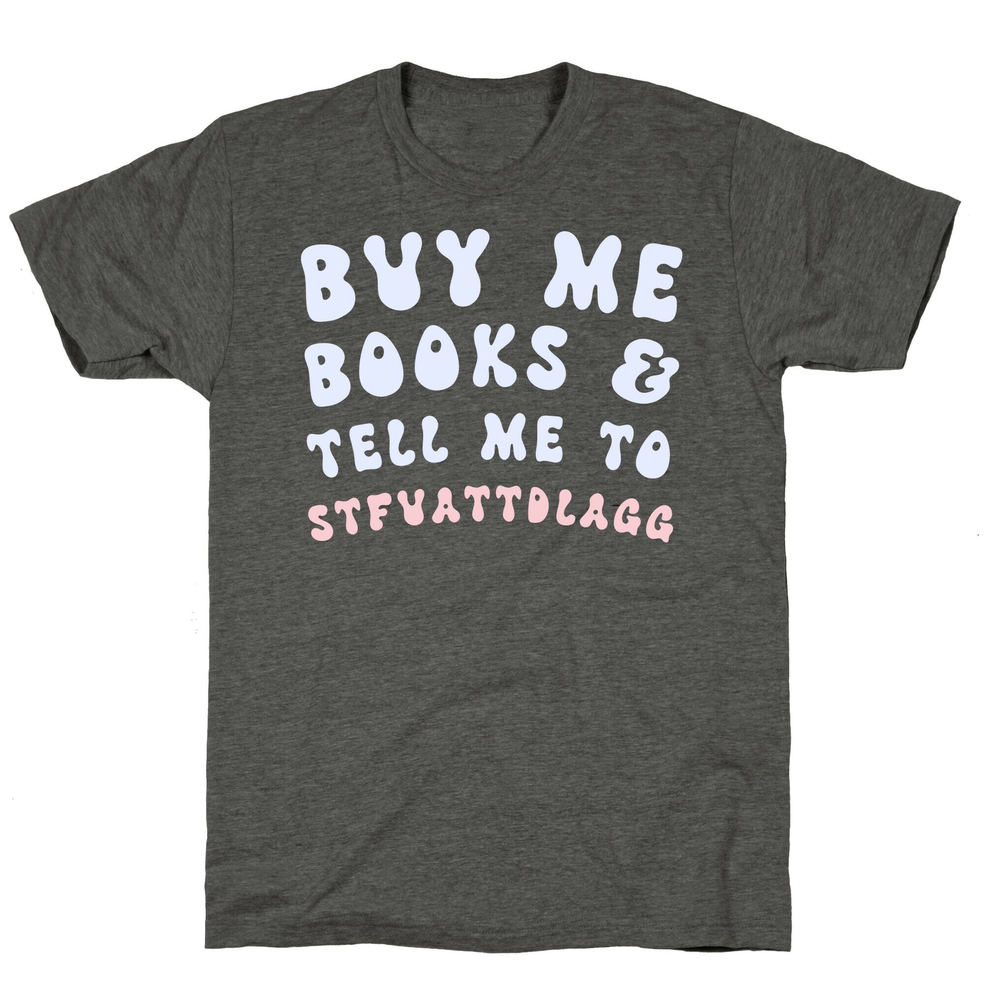 Buy Me Books And Tell Me To STFUATTDLAGG Unisex Triblend Tee