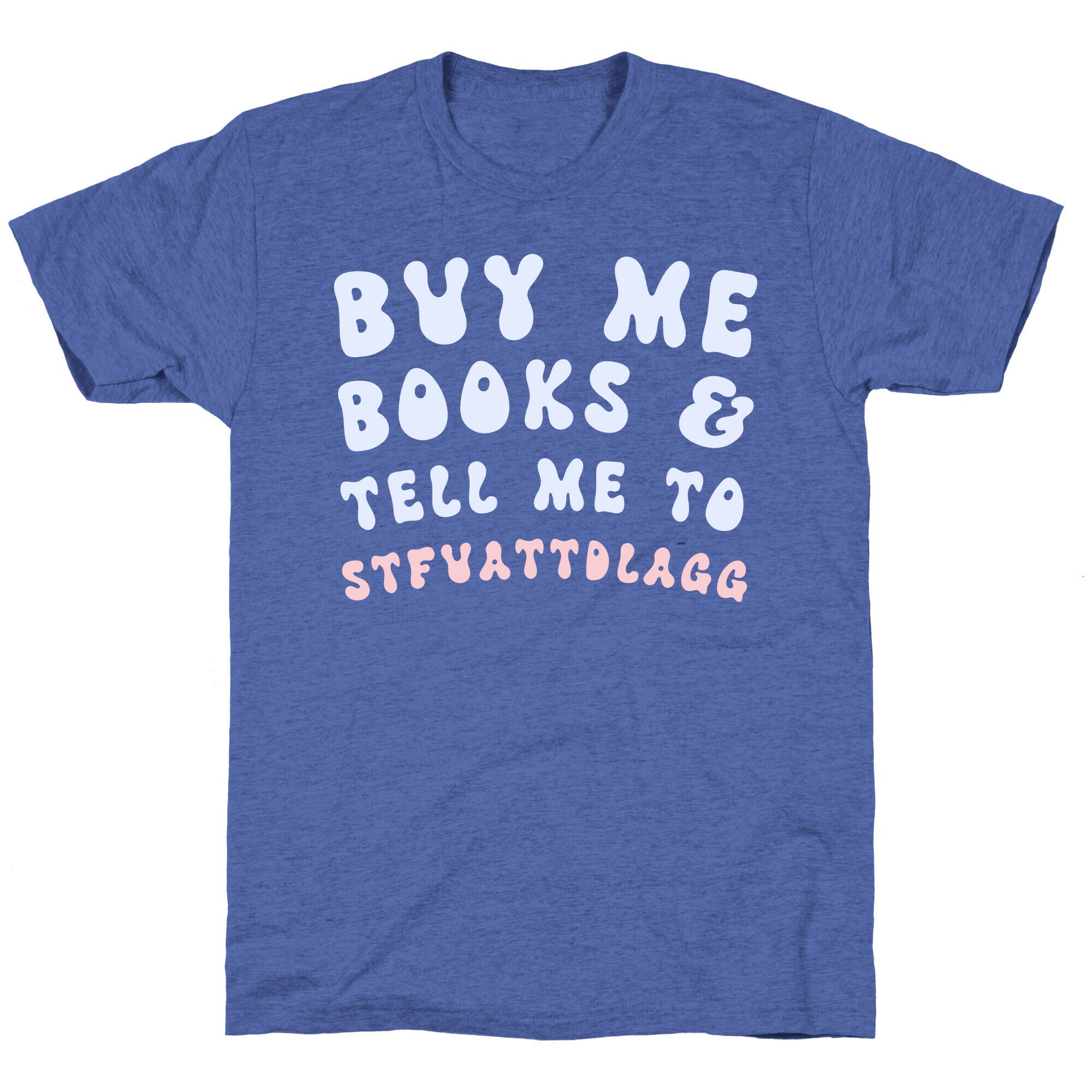 Buy Me Books And Tell Me To STFUATTDLAGG Unisex Triblend Tee