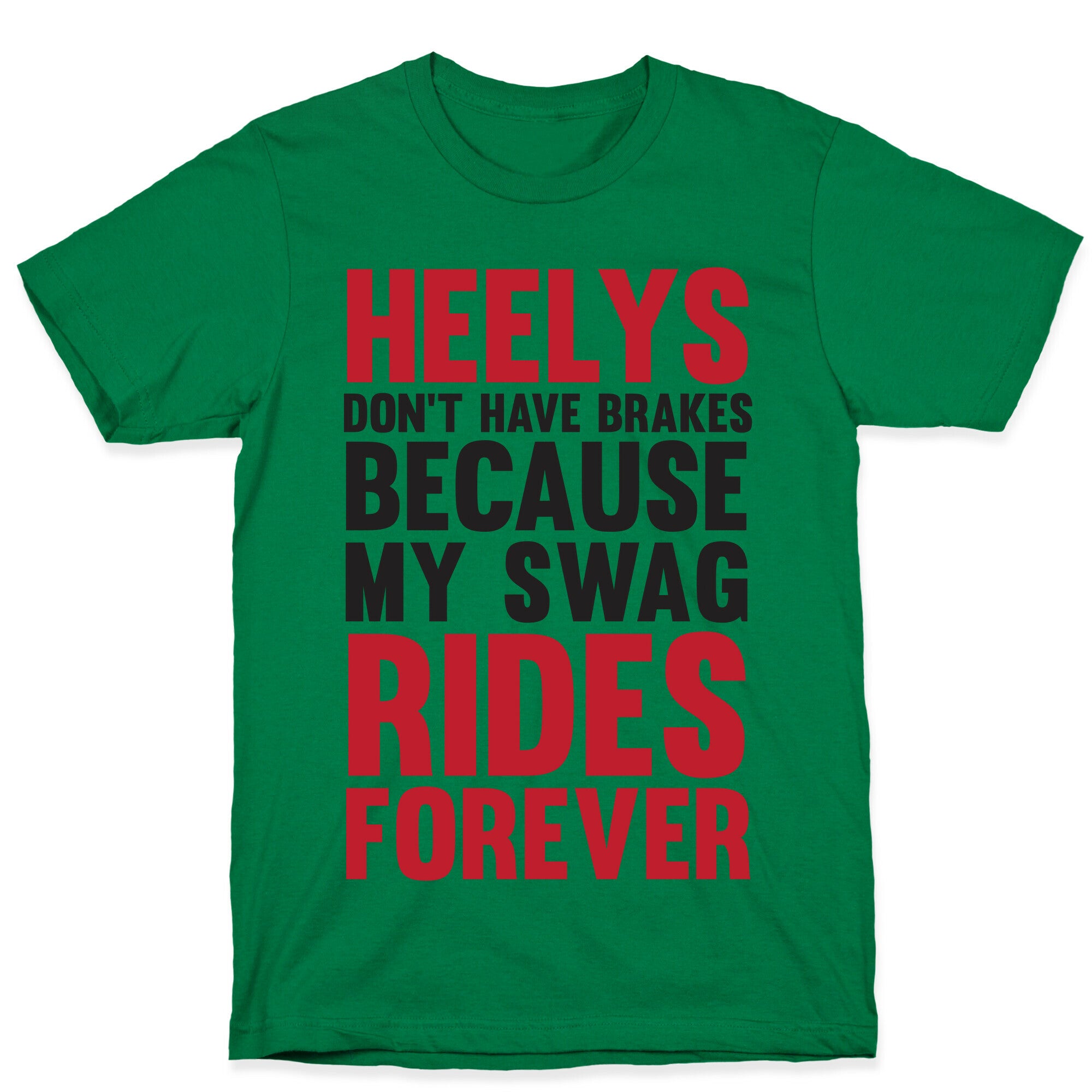 Heelys Don't Have Break Because My Swag Rides Forever T-Shirt