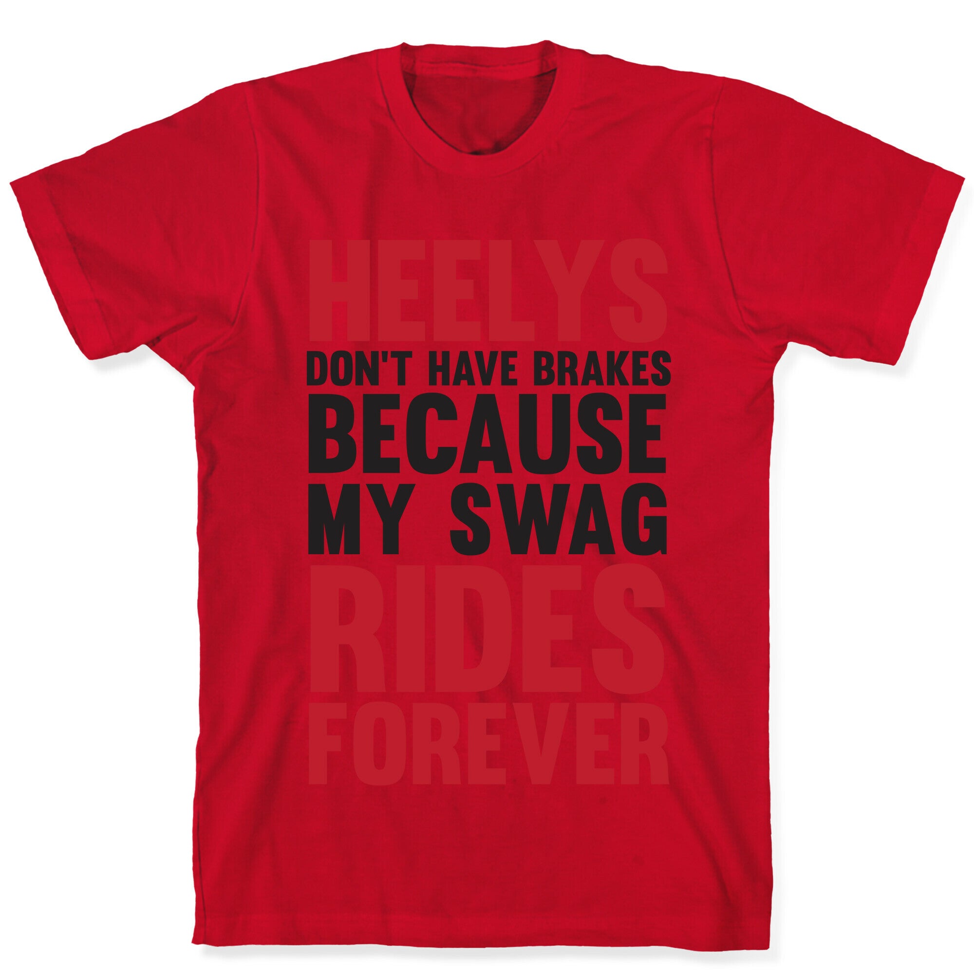 Heelys Don't Have Break Because My Swag Rides Forever T-Shirt