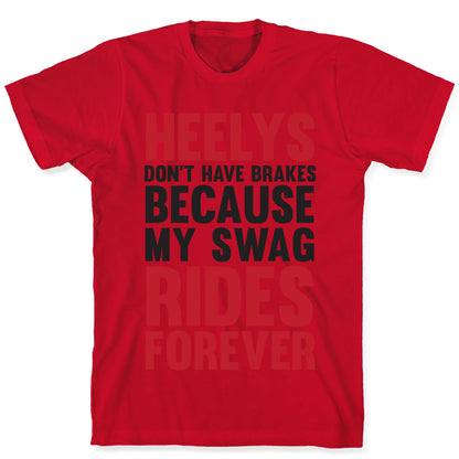 Heelys Don't Have Break Because My Swag Rides Forever T-Shirt