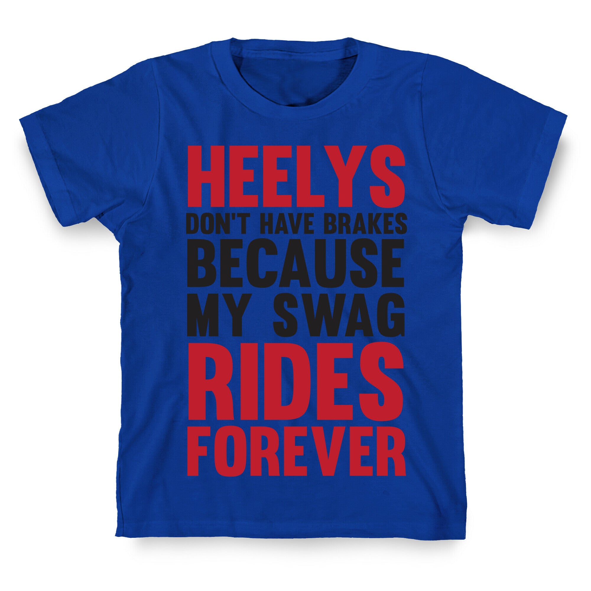 Heelys Don't Have Break Because My Swag Rides Forever T-Shirt