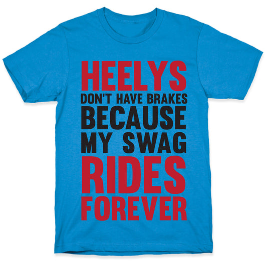 Heelys Don't Have Break Because My Swag Rides Forever T-Shirt