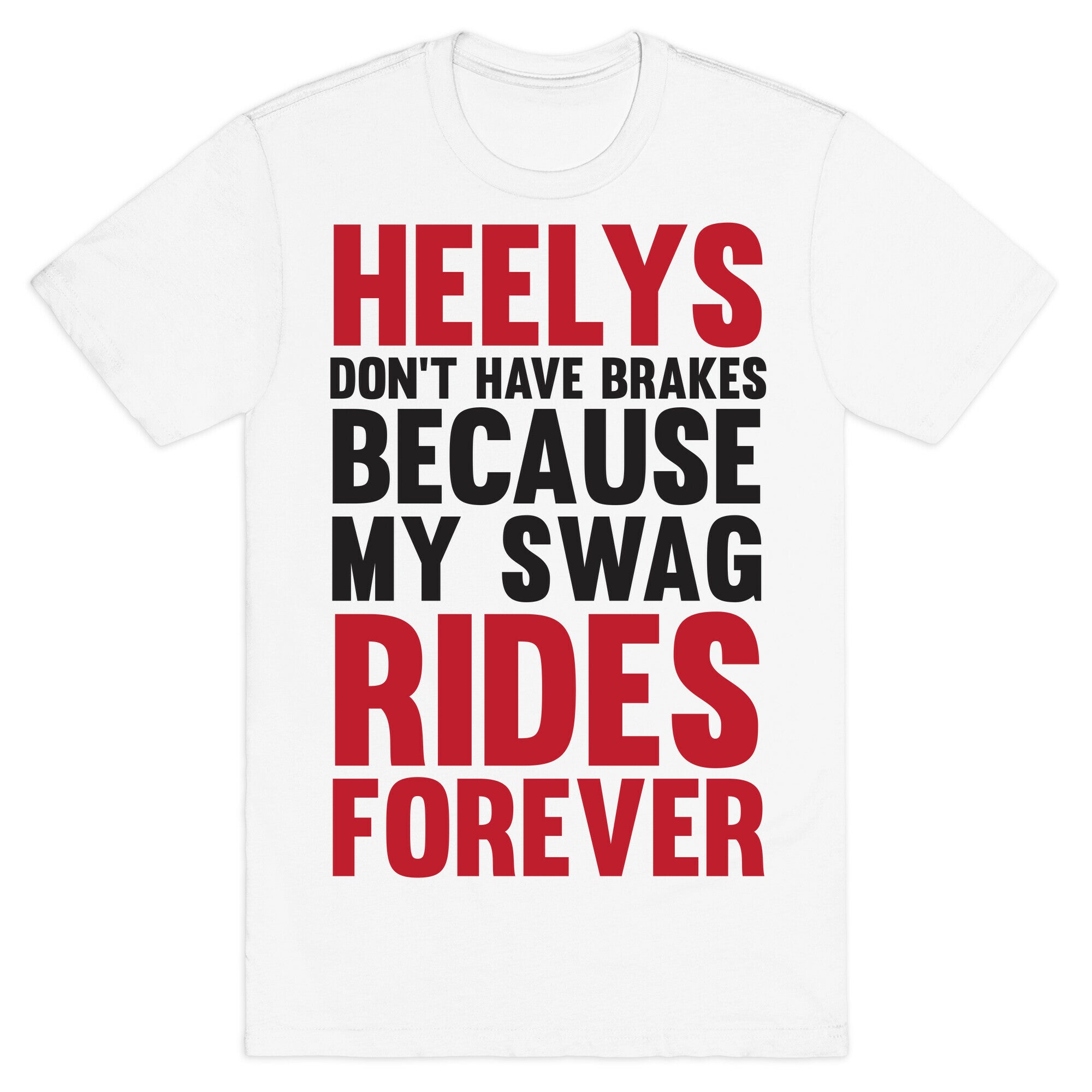 Heelys Don't Have Break Because My Swag Rides Forever T-Shirt