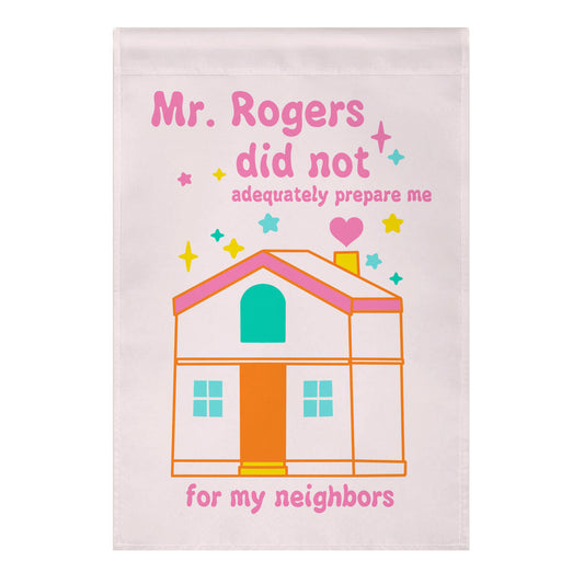 Mr. Rogers Did Not Adequately Prepare Me For My Neighbors Garden Flag