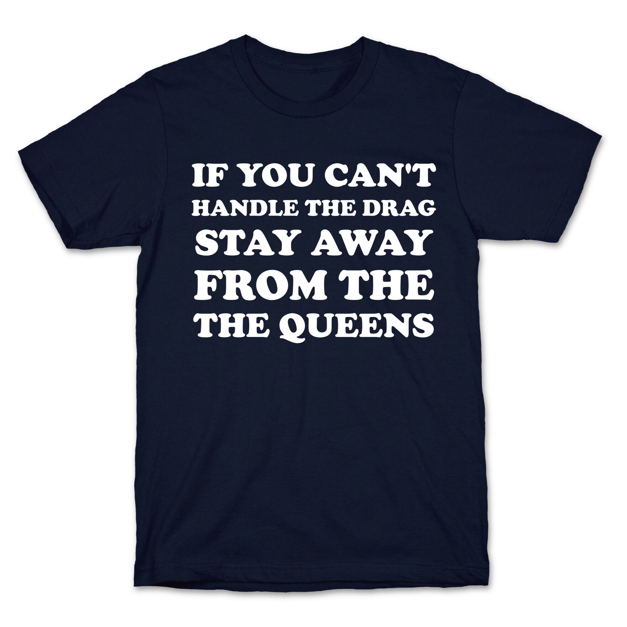 If You Can't Handle The Drag, Stay Away From The Queens T-Shirt