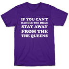 If You Can't Handle The Drag, Stay Away From The Queens T-Shirt