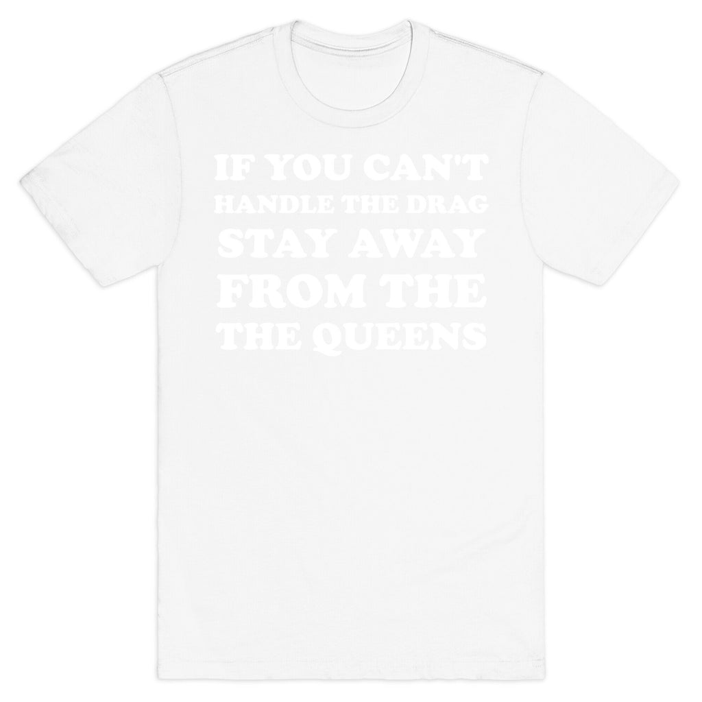 If You Can't Handle The Drag, Stay Away From The Queens T-Shirt