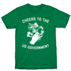 Cheers To The Us Government T-Shirt