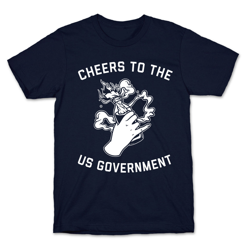 Cheers To The Us Government T-Shirt