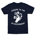 Cheers To The Us Government T-Shirt