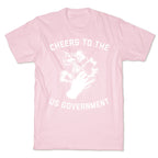 Cheers To The Us Government T-Shirt