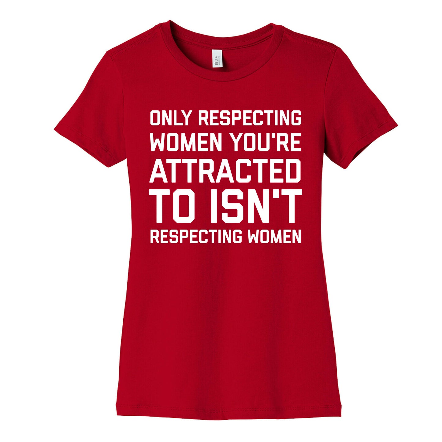 Only Respecting Women You're Attracted To Isn't Respecting Women Women's Cotton Tee