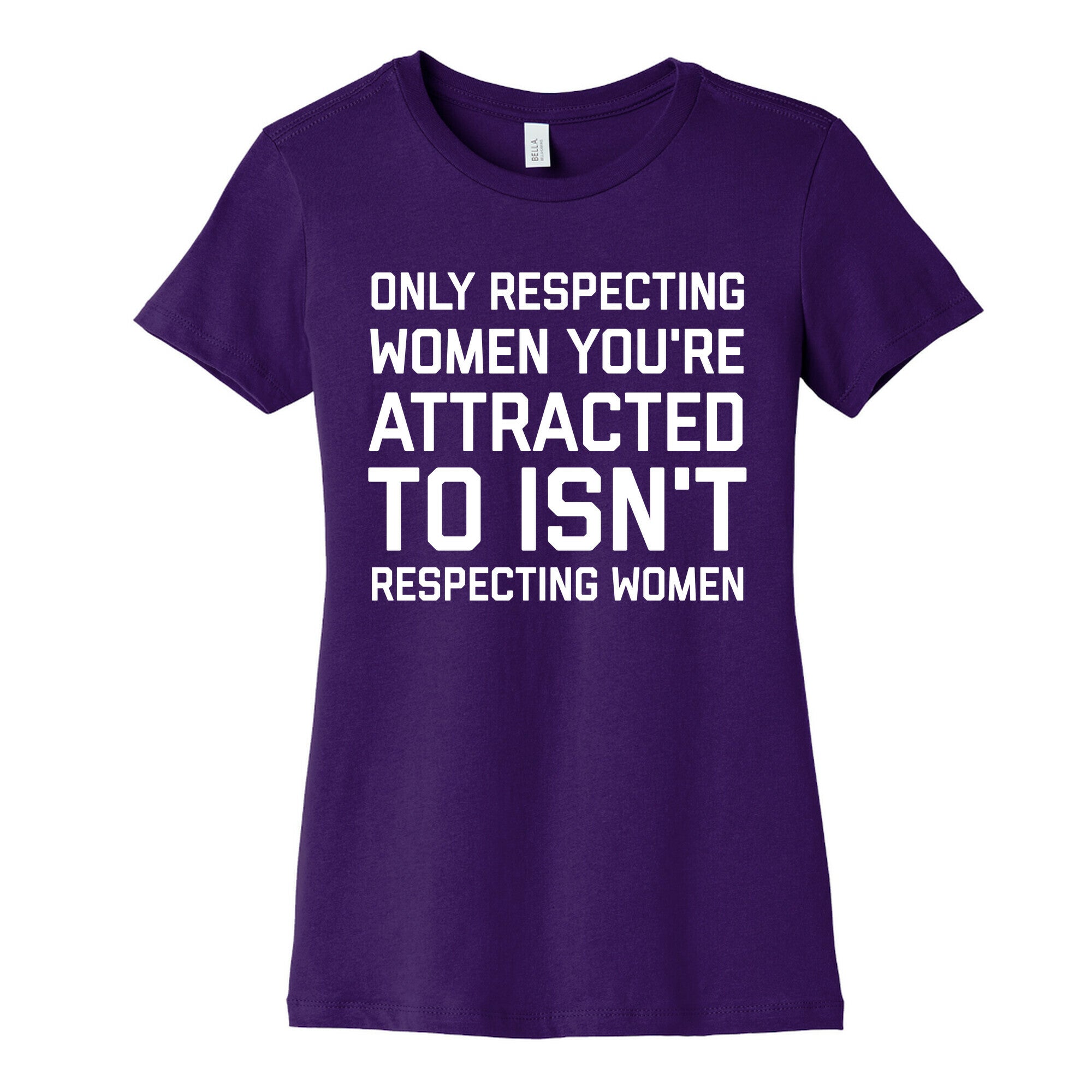 Only Respecting Women You're Attracted To Isn't Respecting Women Women's Cotton Tee
