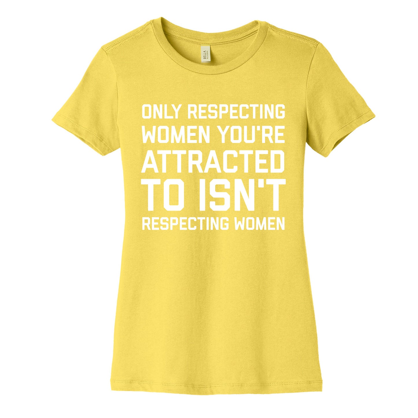 Only Respecting Women You're Attracted To Isn't Respecting Women Women's Cotton Tee