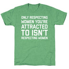 Only Respecting Women You're Attracted To Isn't Respecting Women Unisex Triblend Tee