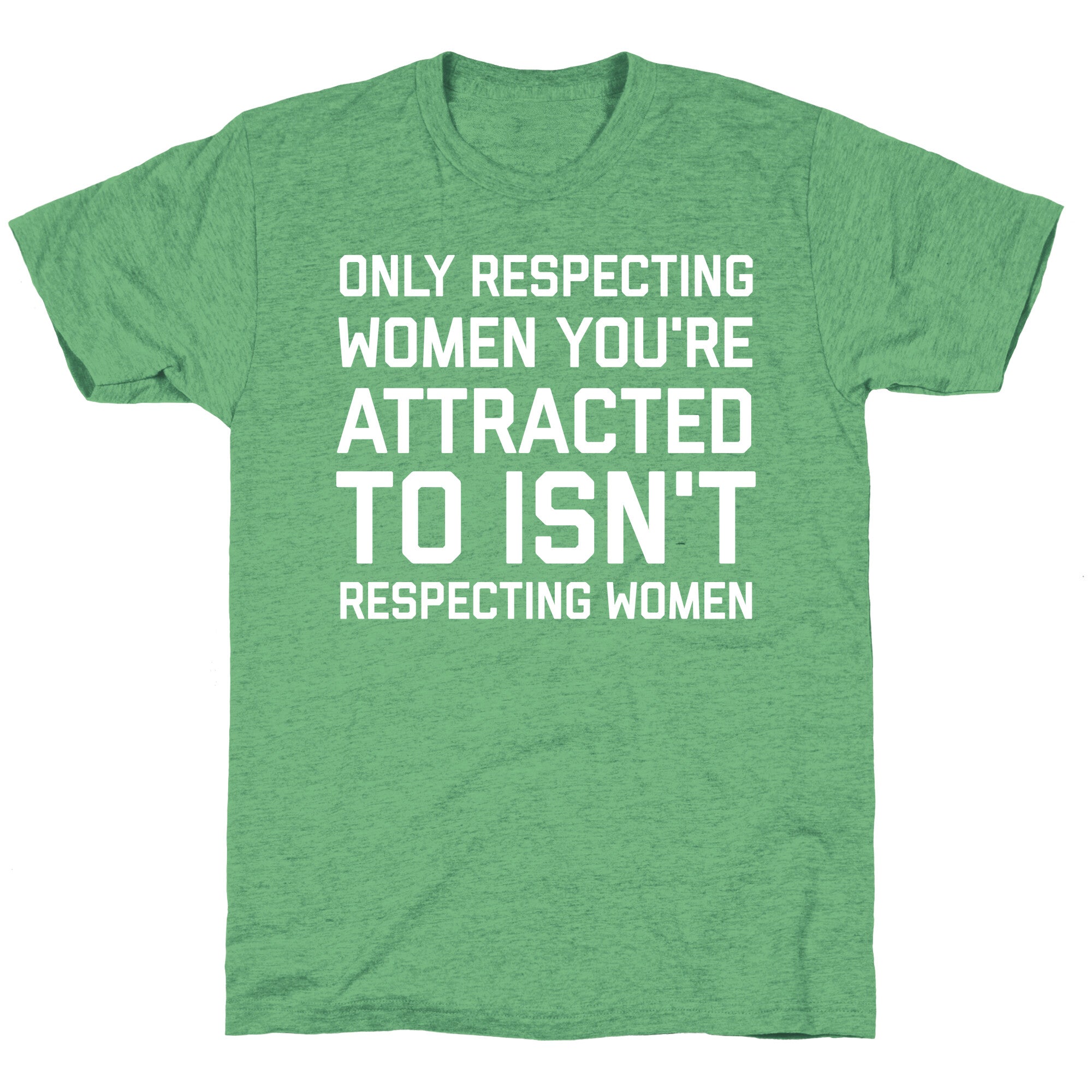 Only Respecting Women You're Attracted To Isn't Respecting Women Unisex Triblend Tee