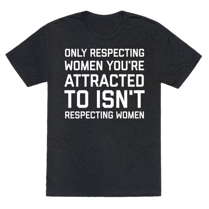 Only Respecting Women You're Attracted To Isn't Respecting Women Unisex Triblend Tee