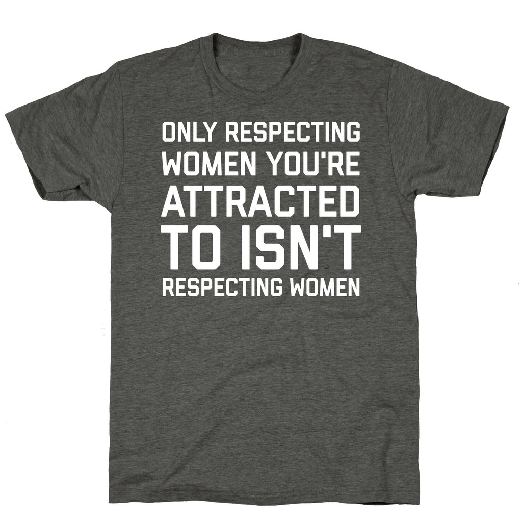 Only Respecting Women You're Attracted To Isn't Respecting Women Unisex Triblend Tee