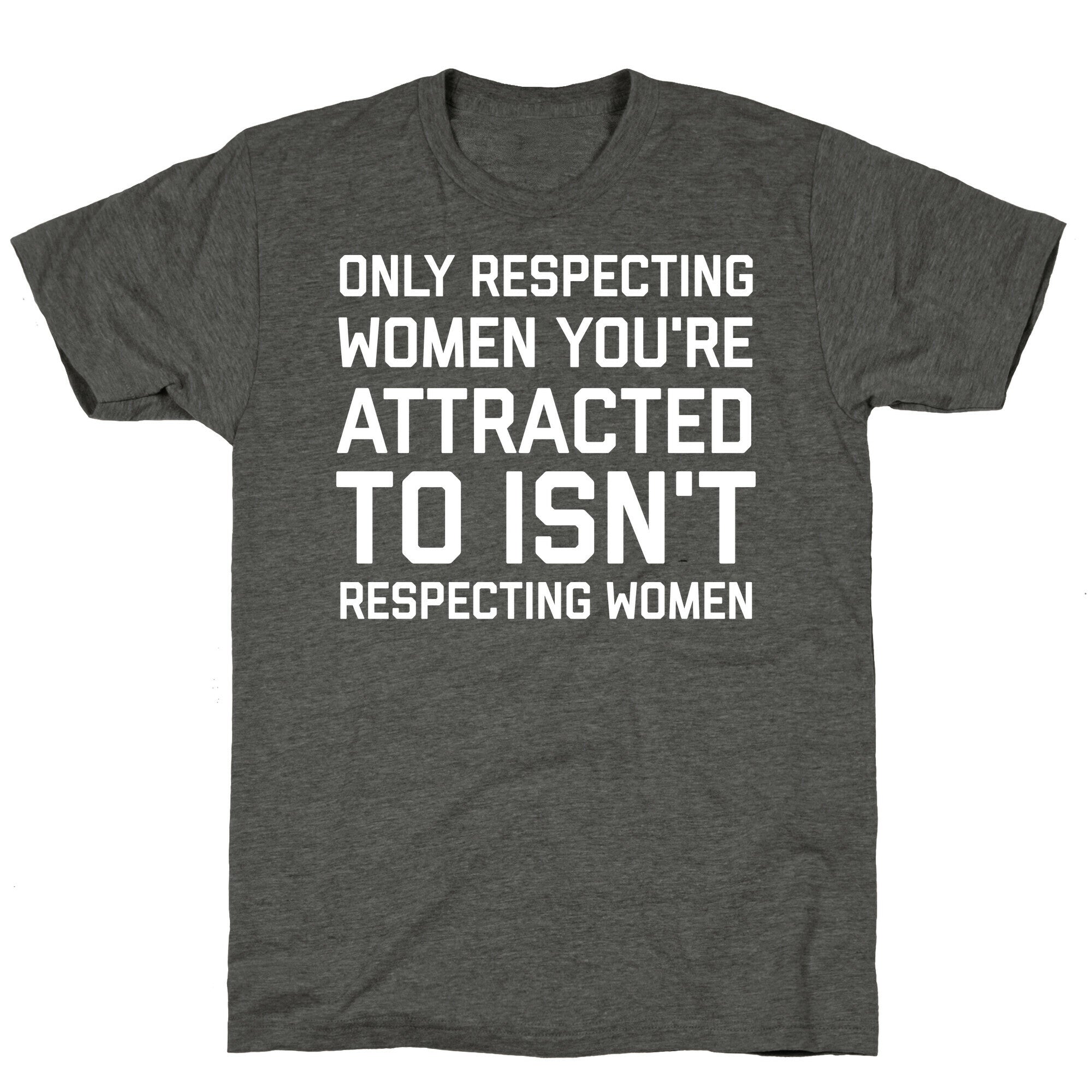 Only Respecting Women You're Attracted To Isn't Respecting Women Unisex Triblend Tee
