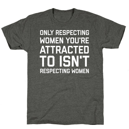 Only Respecting Women You're Attracted To Isn't Respecting Women Unisex Triblend Tee