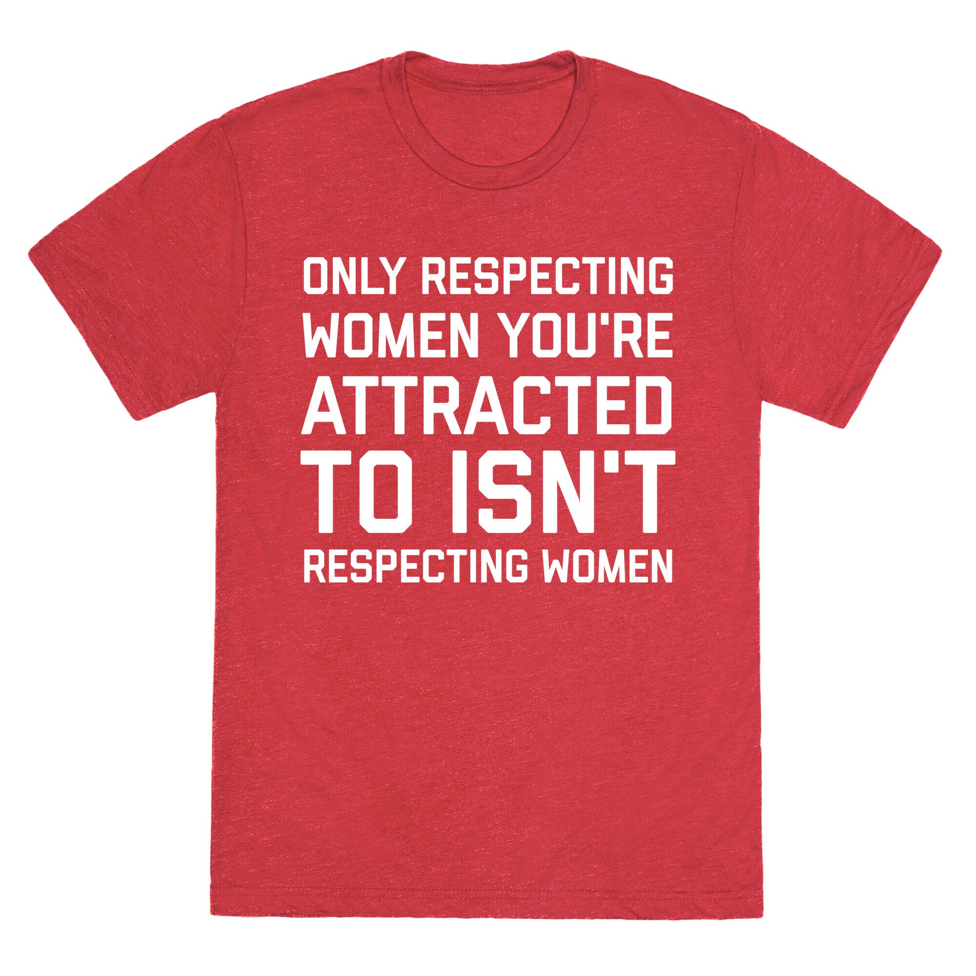 Only Respecting Women You're Attracted To Isn't Respecting Women Unisex Triblend Tee
