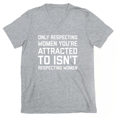 Only Respecting Women You're Attracted To Isn't Respecting Women V-Neck