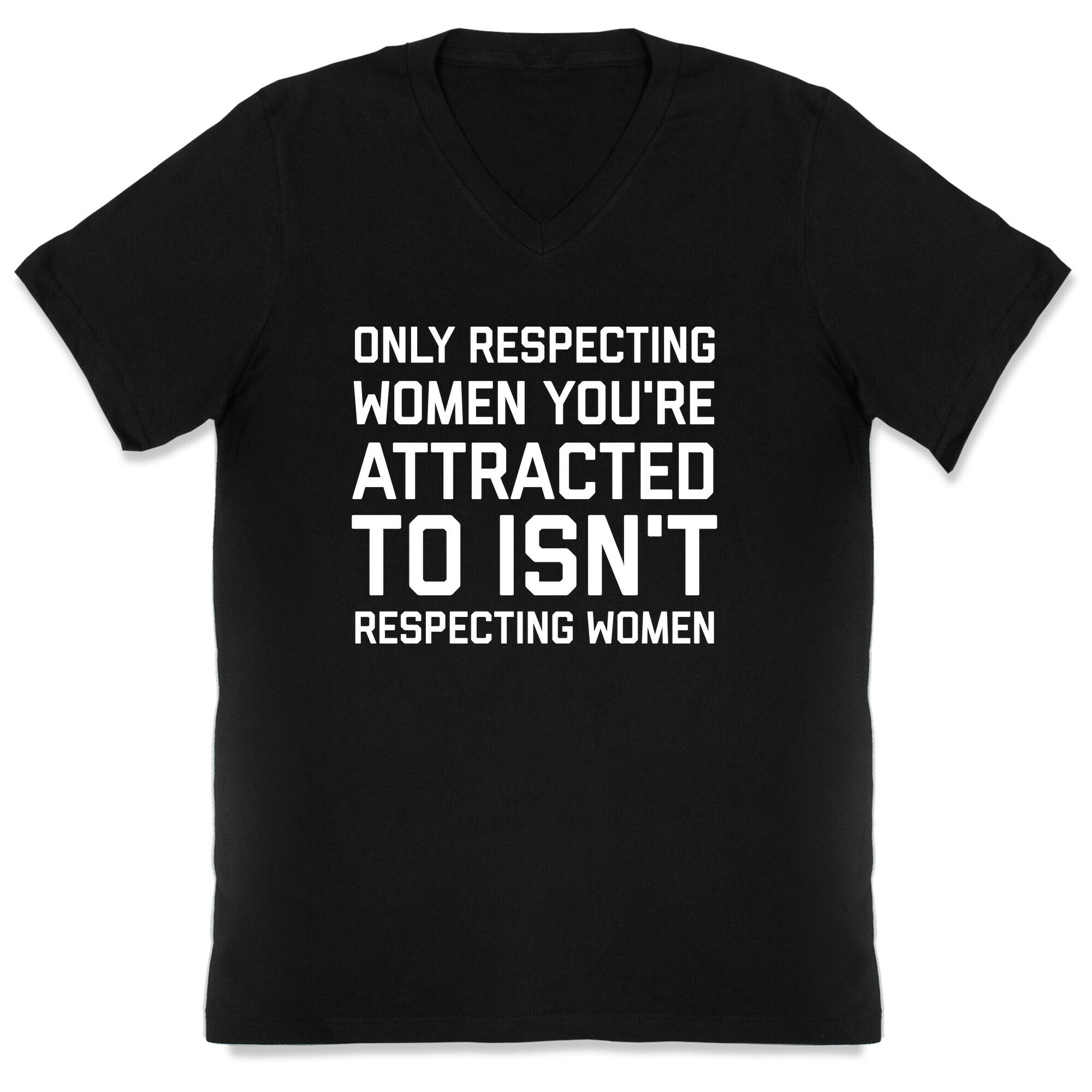 Only Respecting Women You're Attracted To Isn't Respecting Women V-Neck