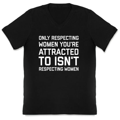 Only Respecting Women You're Attracted To Isn't Respecting Women V-Neck