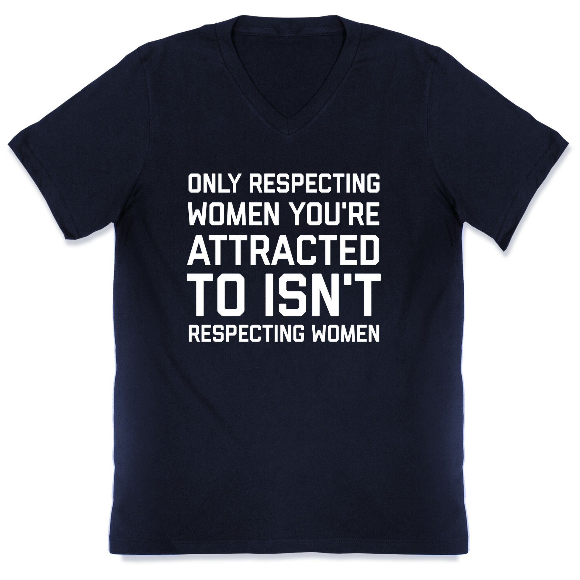 Only Respecting Women You're Attracted To Isn't Respecting Women V-Neck