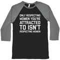 Only Respecting Women You're Attracted To Isn't Respecting Women Baseball Tee