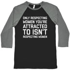 Only Respecting Women You're Attracted To Isn't Respecting Women Baseball Tee
