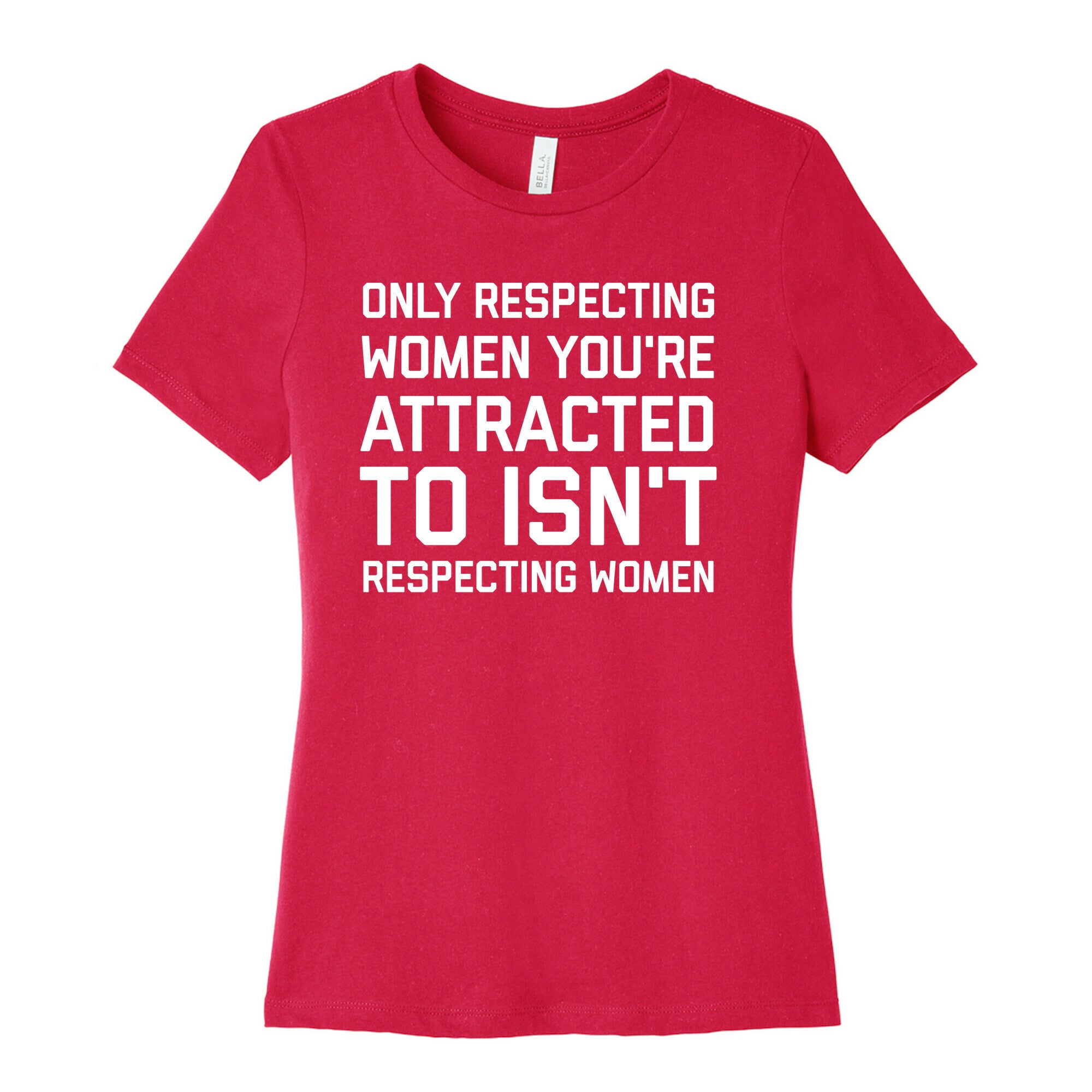 Only Respecting Women You're Attracted To Isn't Respecting Women Women's Cotton Tee