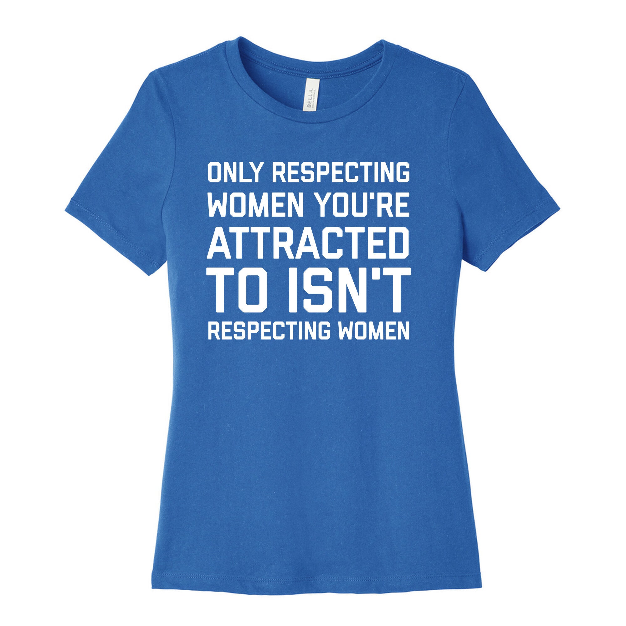 Only Respecting Women You're Attracted To Isn't Respecting Women Women's Cotton Tee