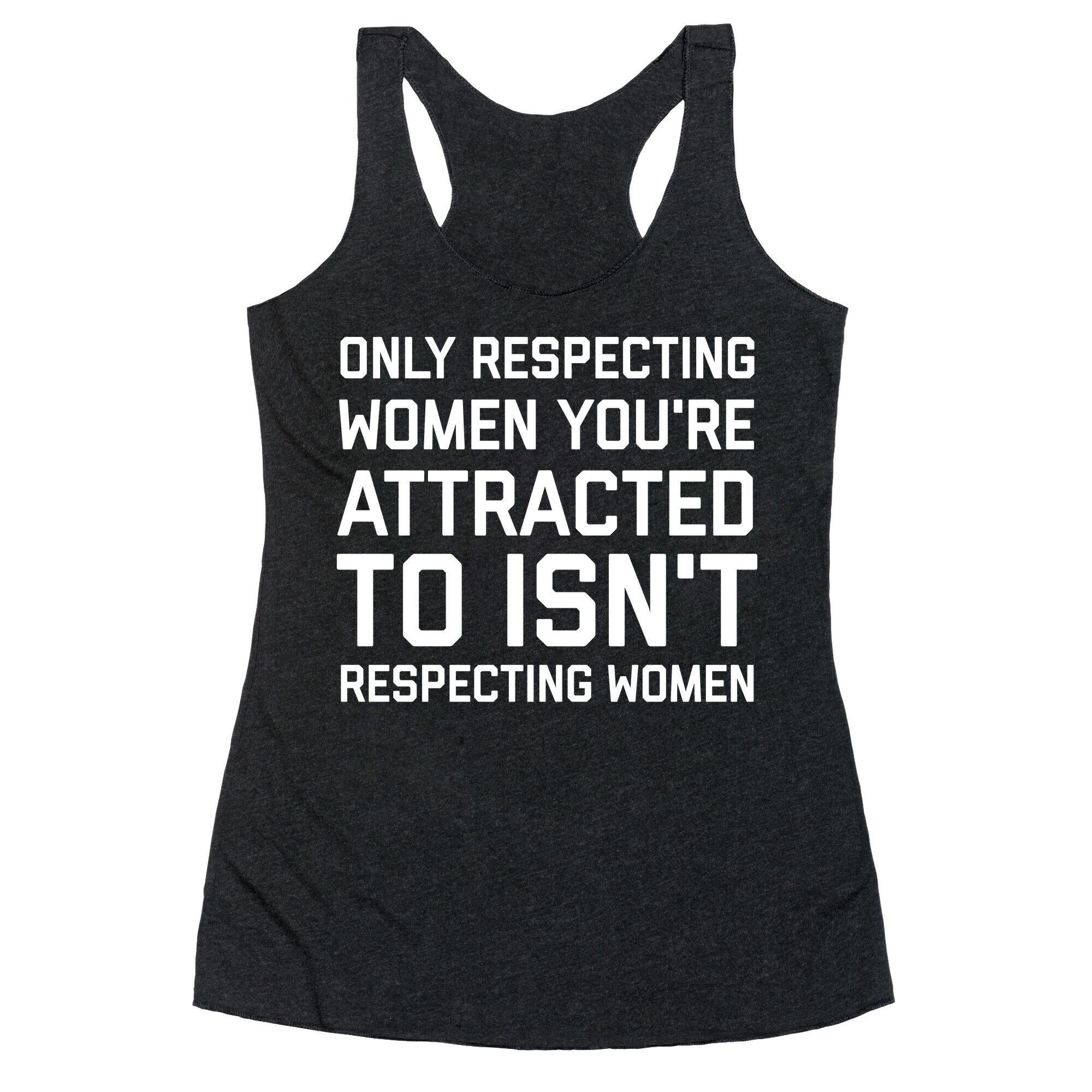 Only Respecting Women You're Attracted To Isn't Respecting Women Racerback Tank