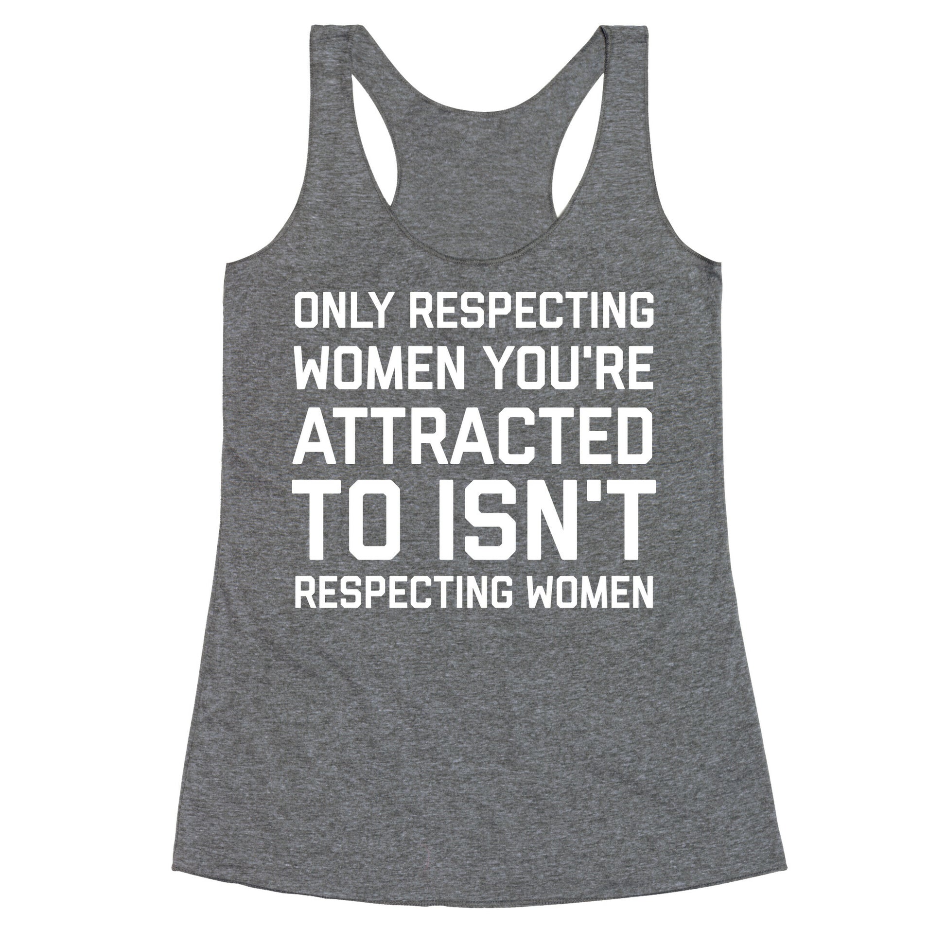 Only Respecting Women You're Attracted To Isn't Respecting Women Racerback Tank