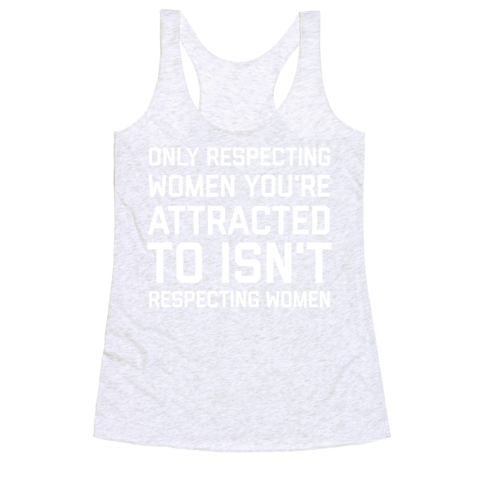 Only Respecting Women You're Attracted To Isn't Respecting Women Racerback Tank