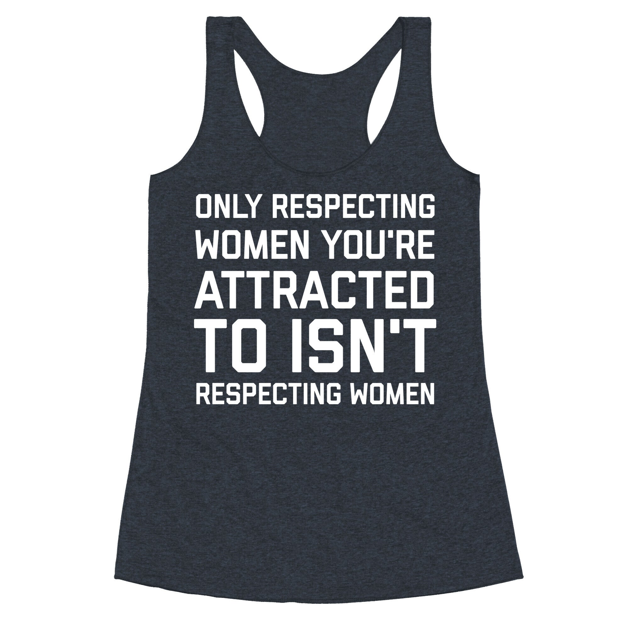 Only Respecting Women You're Attracted To Isn't Respecting Women Racerback Tank