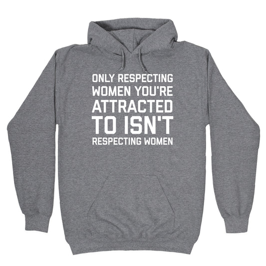 Only Respecting Women You're Attracted To Isn't Respecting Women Hoodie