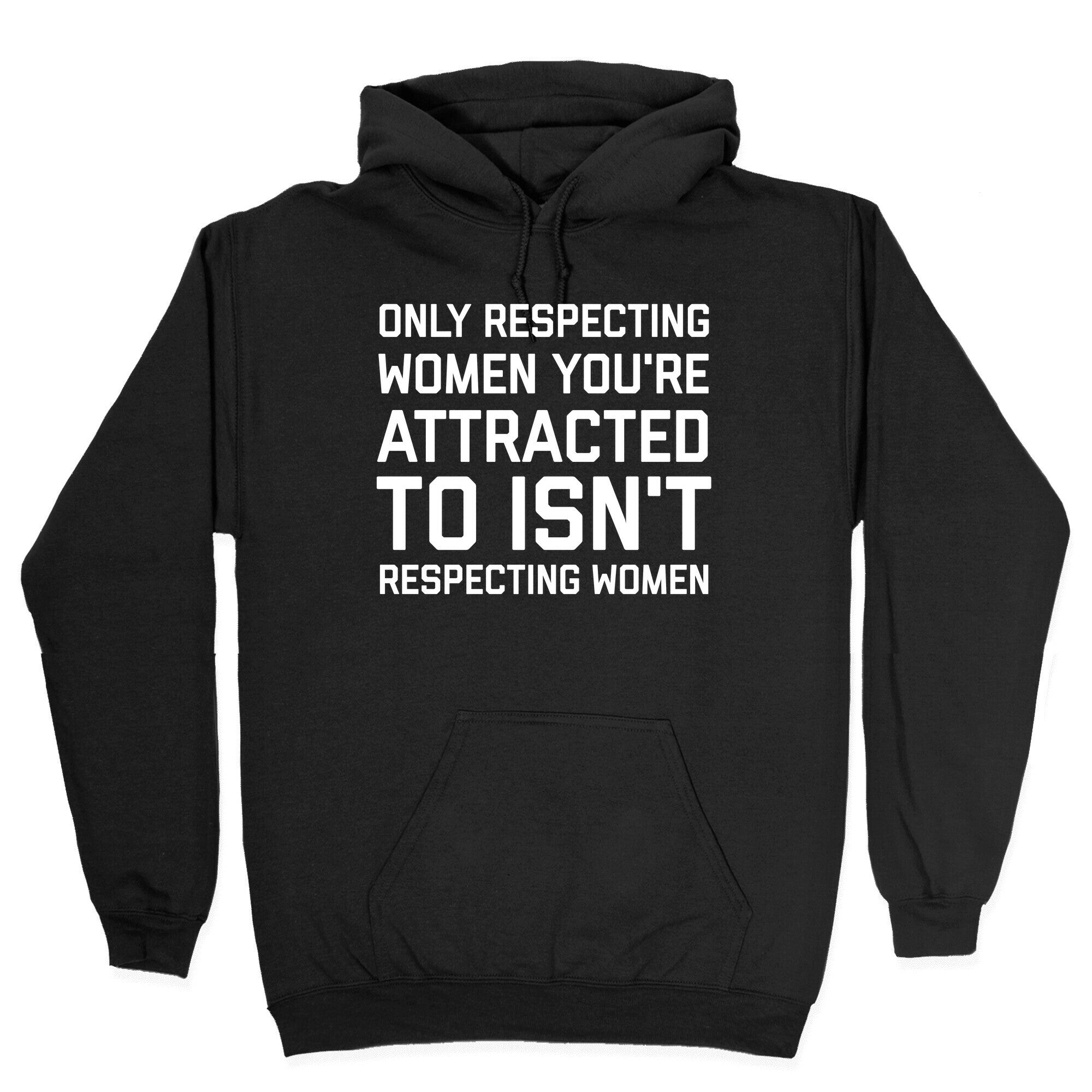 Only Respecting Women You're Attracted To Isn't Respecting Women Hoodie