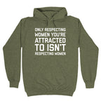 Only Respecting Women You're Attracted To Isn't Respecting Women Hoodie