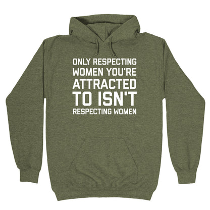 Only Respecting Women You're Attracted To Isn't Respecting Women Hoodie