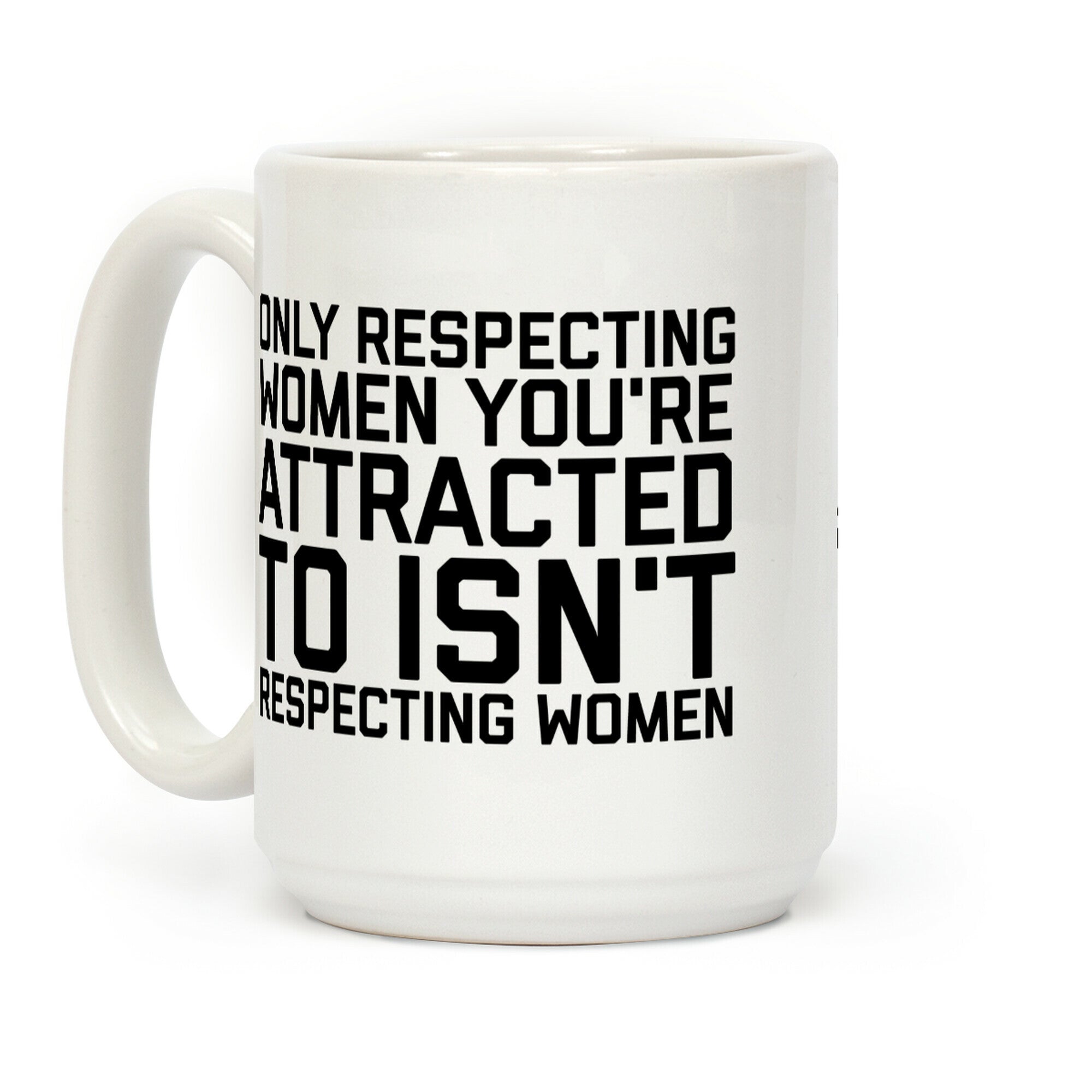 Only Respecting Women You're Attracted To Isn't Respecting Women Coffee Mug