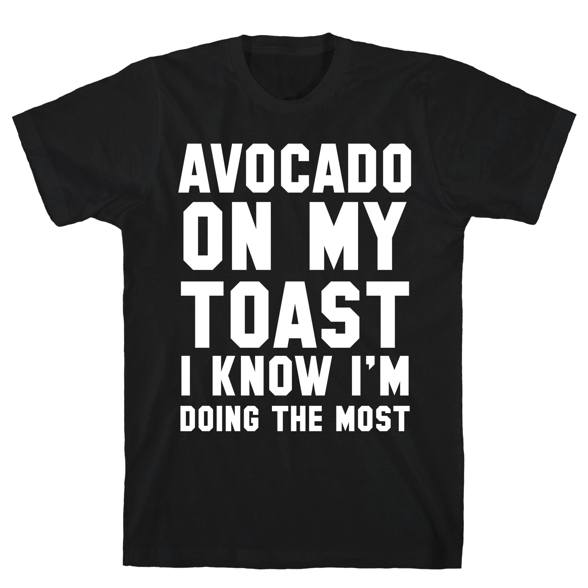 Avocado On MyToast, I Know I'm Doing The Most T-Shirt