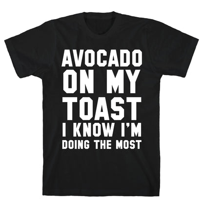 Avocado On MyToast, I Know I'm Doing The Most T-Shirt