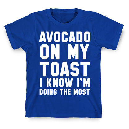 Avocado On MyToast, I Know I'm Doing The Most T-Shirt