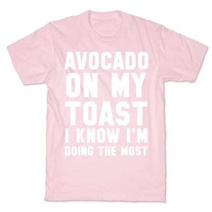 Avocado On MyToast, I Know I'm Doing The Most T-Shirt