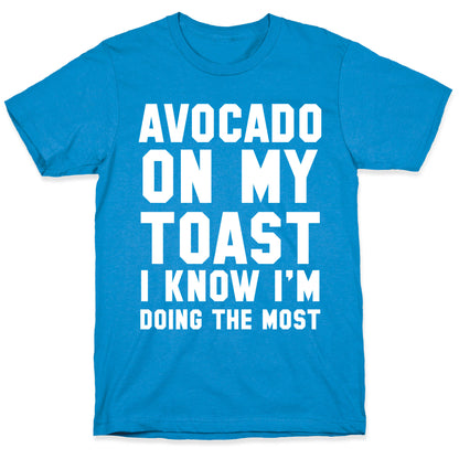 Avocado On MyToast, I Know I'm Doing The Most T-Shirt