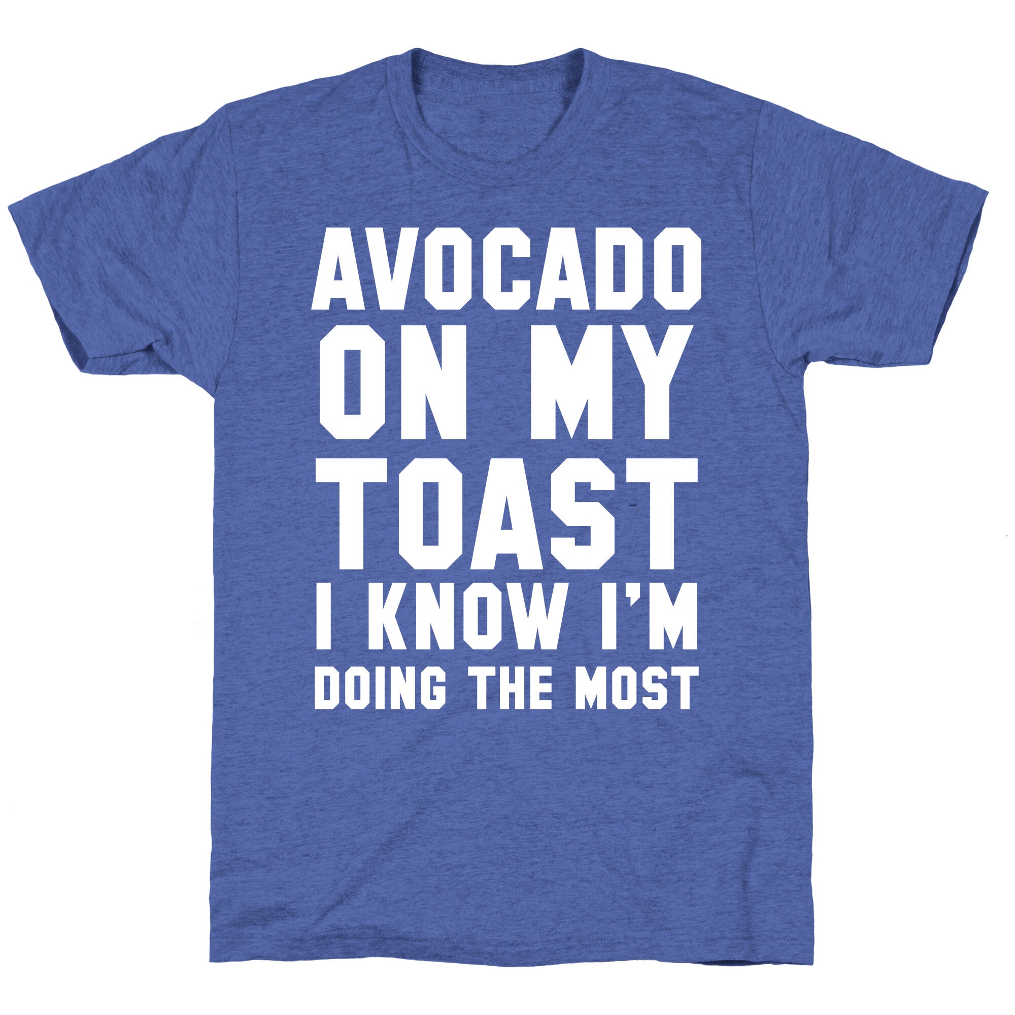 Avocado On MyToast, I Know I'm Doing The Most Unisex Triblend Tee