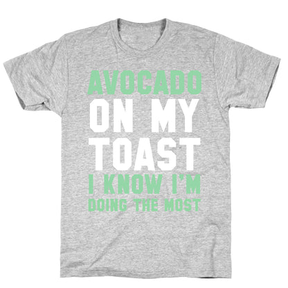 Avocado On MyToast, I Know I'm Doing The Most T-Shirt